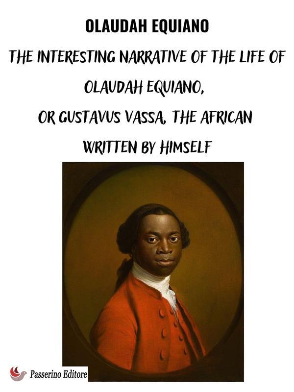 The Interesting Narrative of the Life of Olaudah Equiano Or Gustavus Vassa The African Written By Himself
