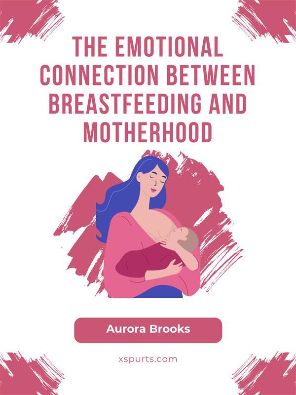 The Emotional Connection Between Breastfeeding and Motherhood