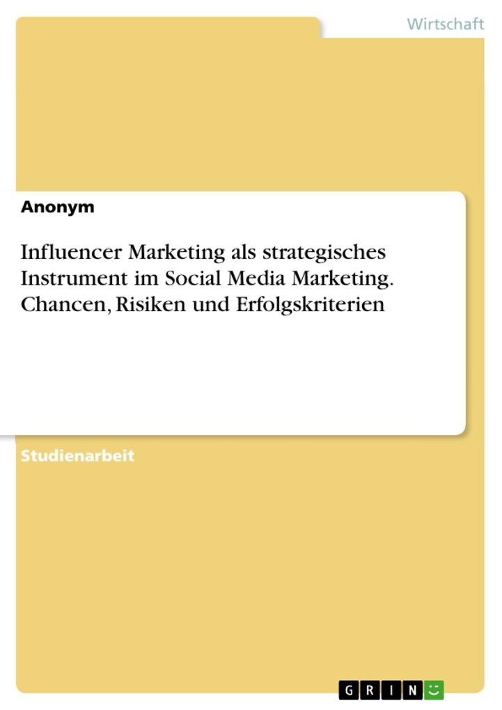 Influencer Marketing als strategisches Instrument im Social Media Marketing. Chancen Risiken und Erfolgskriterien