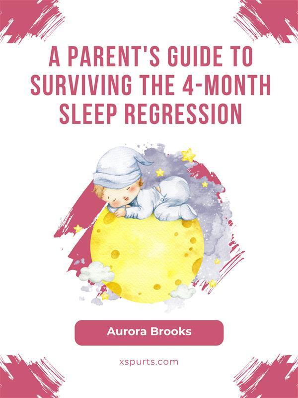 A Parent‘s Guide to Surviving the 4-Month Sleep Regression