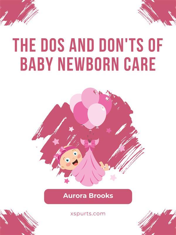 The Dos and Don‘ts of Baby Newborn Care