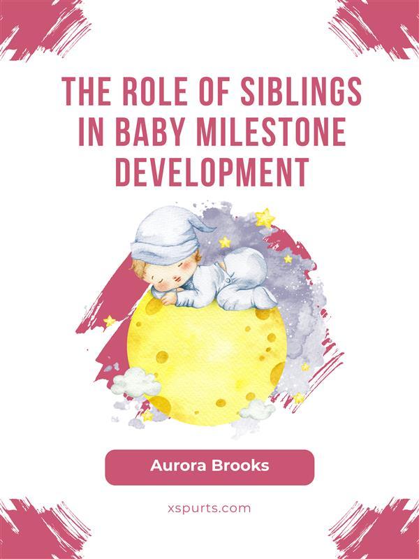 The Role of Siblings in Baby Milestone Development