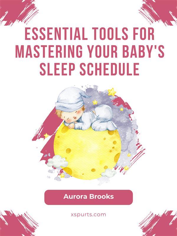 Essential Tools for Mastering Your Baby‘s Sleep Schedule
