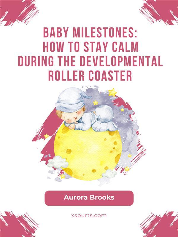 Baby Milestones- How to Stay Calm During the Developmental Roller Coaster