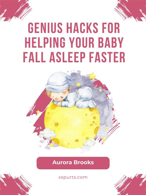 Genius Hacks for Helping Your Baby Fall Asleep Faster
