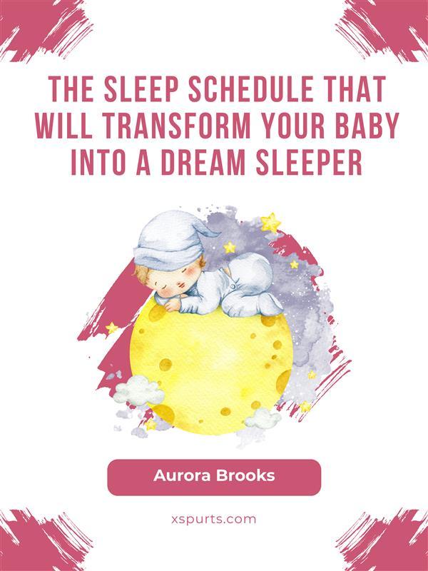 The Sleep Schedule That Will Transform Your Baby into a Dream Sleeper