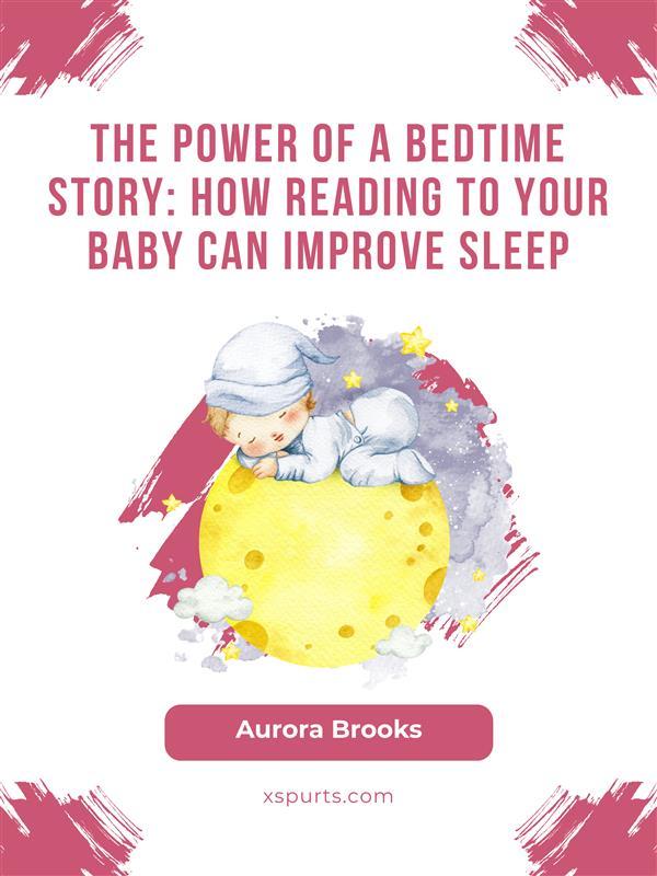 The Power of a Bedtime Story- How Reading to Your Baby Can Improve Sleep