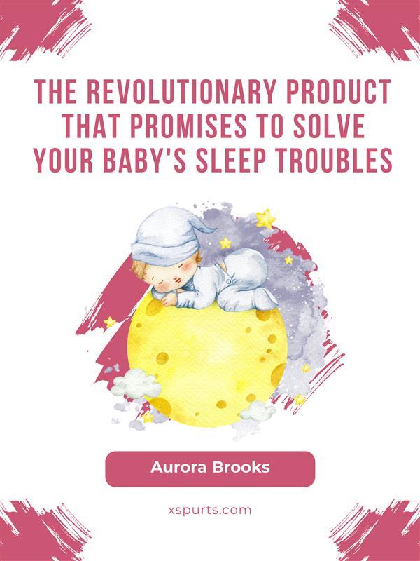The Revolutionary Product That Promises to Solve Your Baby‘s Sleep Troubles