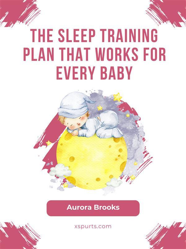 The Sleep Training Plan That Works for Every Baby