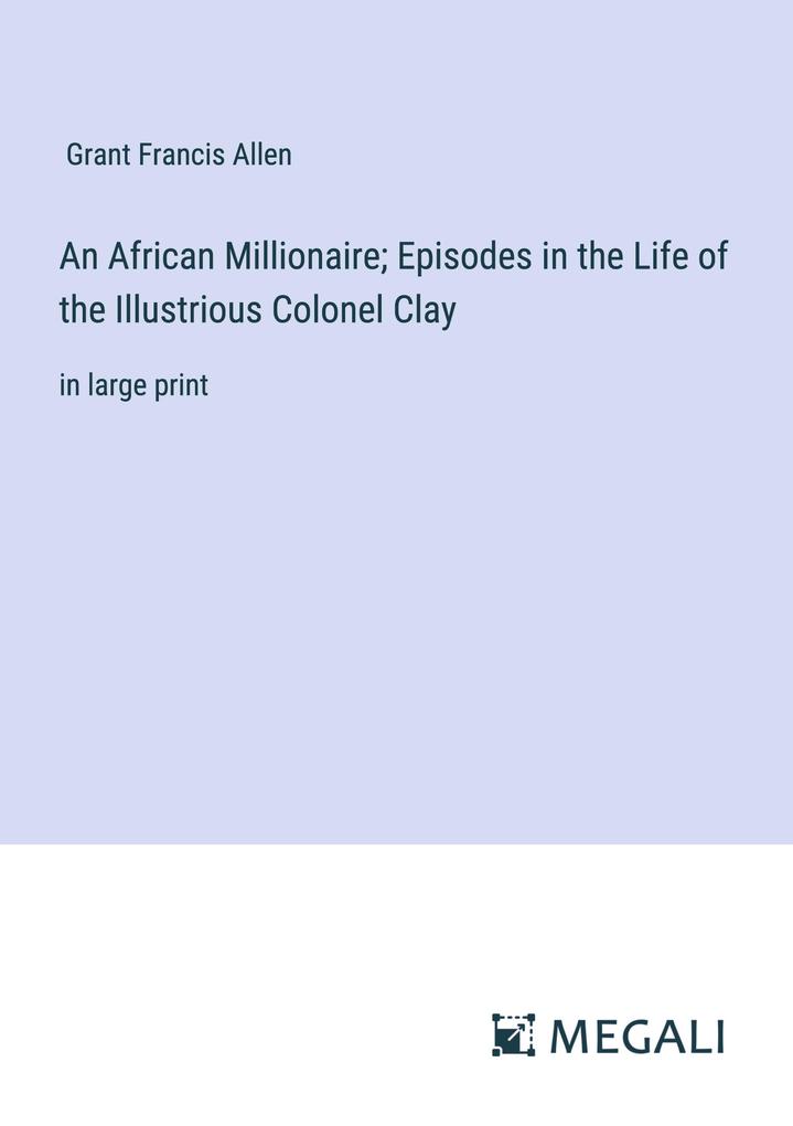 An African Millionaire; Episodes in the Life of the Illustrious Colonel Clay
