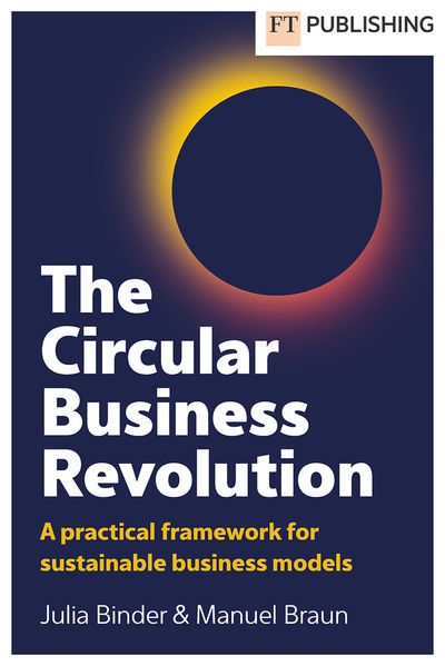 Ft Publishing International The Circular Business Revolution, A Practical Framework For Sustainable Business Models