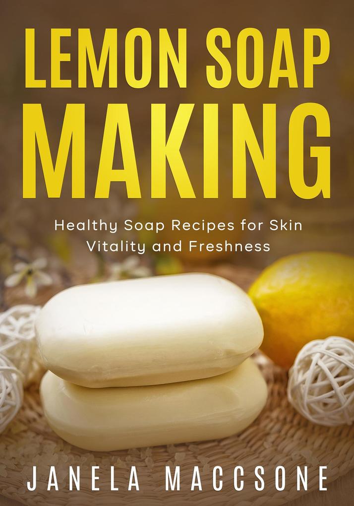 Lemon Soap Making Healthy Soap Recipes for Skin Vitality and Freshness (Homemade Lemon Soaps #5)