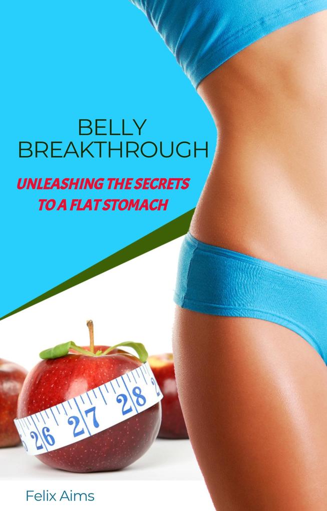 Belly Breakthrough - Unleashing The Secrets To A Flat Stomach