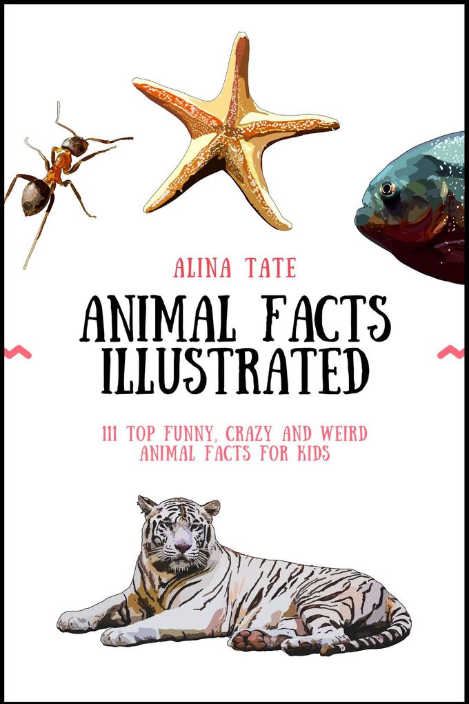 Animal Facts Illustrated: 111 Top Funny Crazy and Weird Animal Facts for Kids