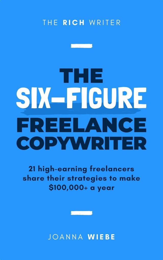 The Six-Figure Freelance Copywriter (The Rich Writer Series #3)