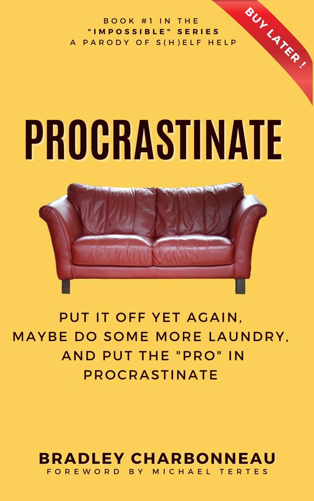 Procrastinate: Put It Off Yet Again Maybe Do Some More Laundry and Put the PRO in Procrastinate (Impossible | A Parody of S(h)elf Help of the Repossible Self-Help Series #1)