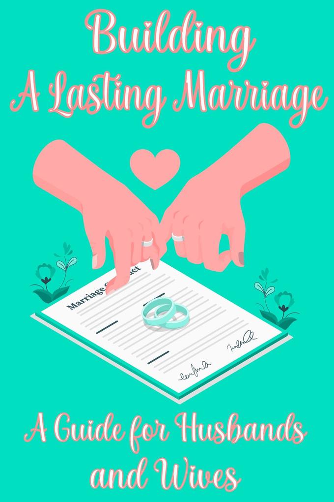 Building a Lasting Marriage: A Guide for Husbands and Wives