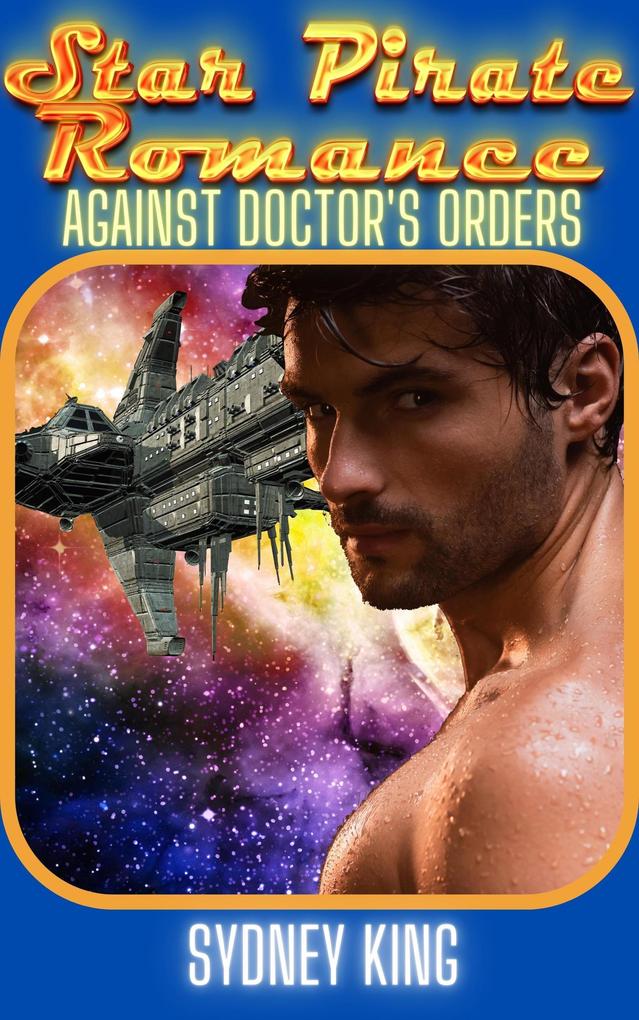 Star Pirate Romance: Against Doctor‘s Orders: A Steamy Space Romance Novella
