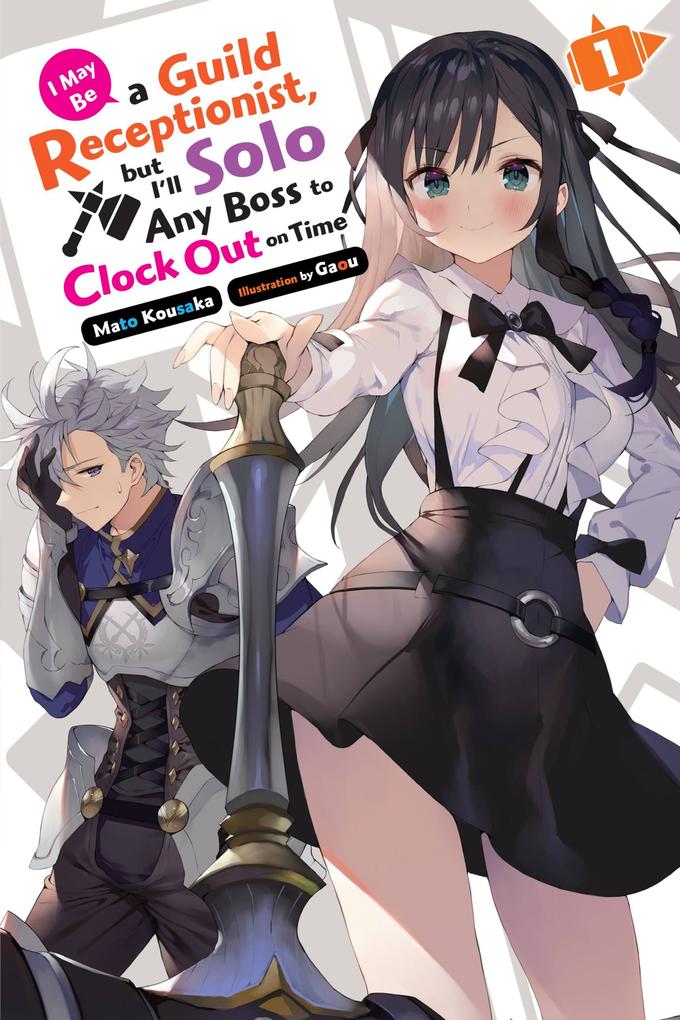 I May Be a Guild Receptionist But I‘ll Solo Any Boss to Clock Out on Time Vol. 1 (Light Novel)