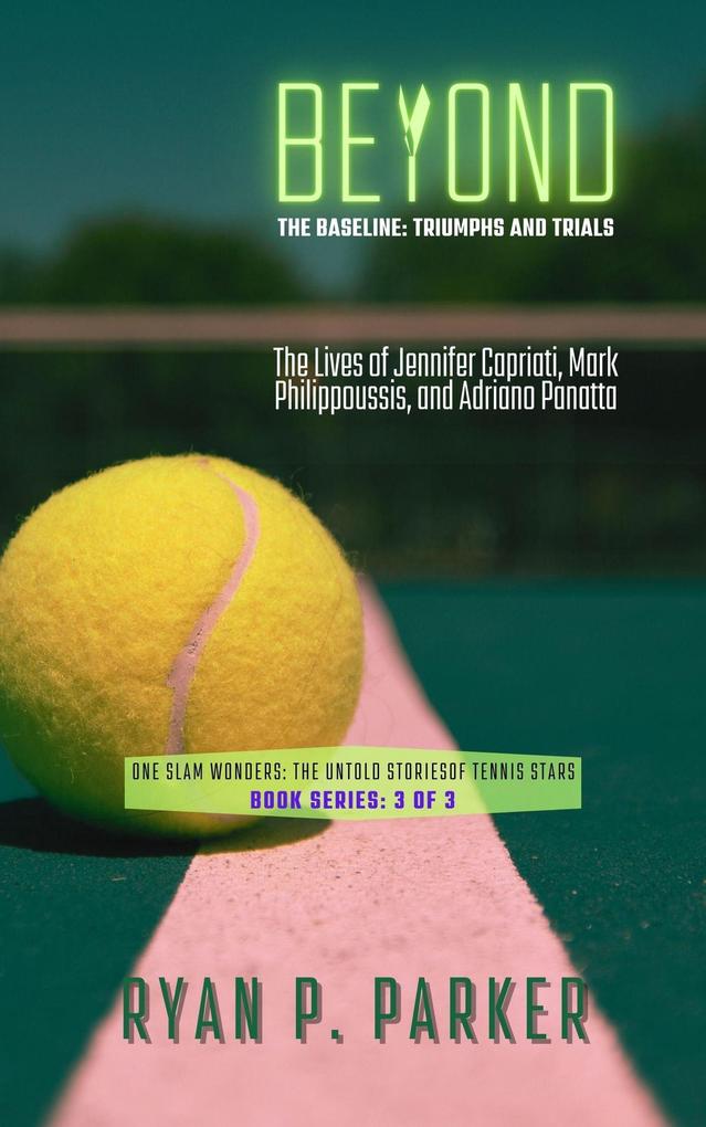 Beyond the Baseline: Triumphs and Trials: The Lives of Jennifer Capriati Mark Philippoussis and Adriano Panatta (One Slam Wonders: The Untold Stories of Tennis Stars #3)