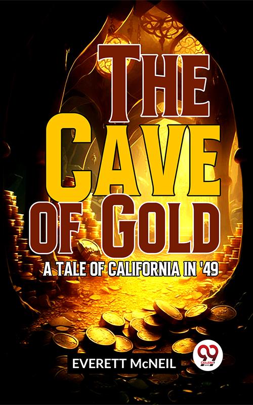 The Cave Of Gold A Tale Of California In ‘49
