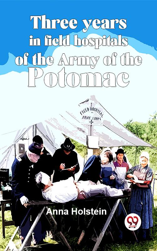 Three Years In Field Hospitals Of The Army Of The Potomac