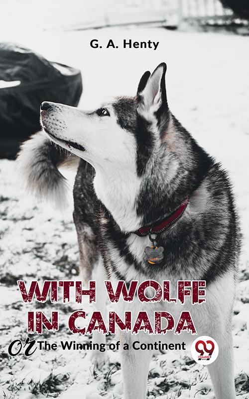 With Wolfe In Canada The Winning Of A Continent