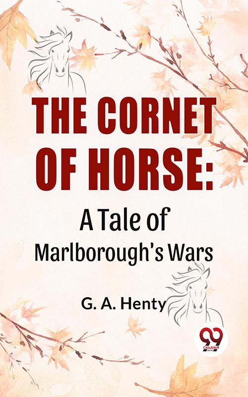 The Cornet Of Horse: A Tale Of Marlborough‘S Wars