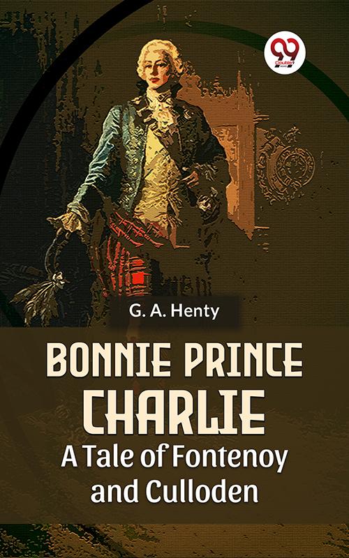 Bonnie Prince Charlie A Tale Of Fontenoy And Culloden