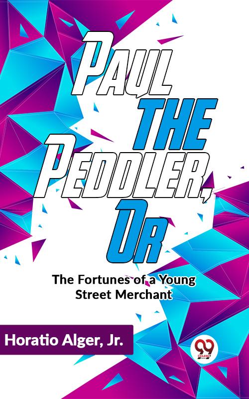 Paul The Peddler Or The Fortunes Of A Young Street Merchant