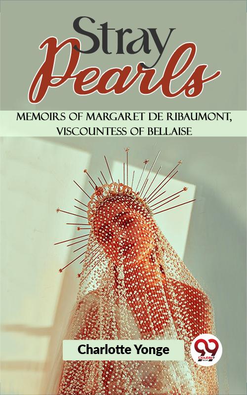 Stray Pearls Memoirs Of Margaret De Ribaumont Viscountess Of Bellaise