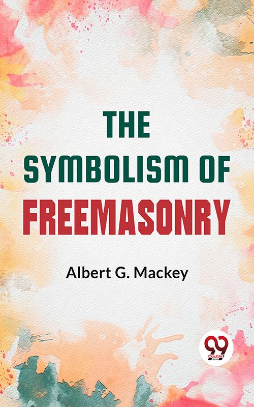The Symbolism Of Freemasonry: