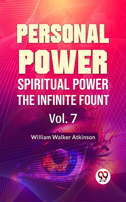 Personal Power- Spiritual Power The Infinite Fount Vol-7