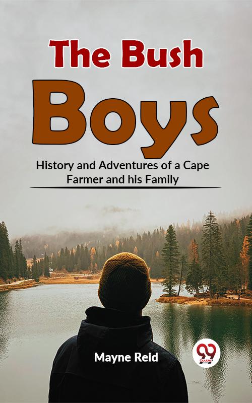 The Bush Boys History And Adventures Of A Cape Farmer And His Family