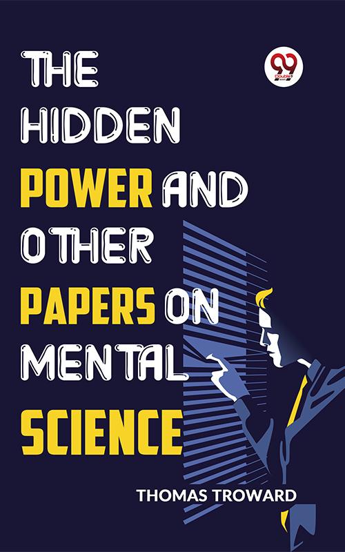 The Hidden Power And Other Papers On Mental Science