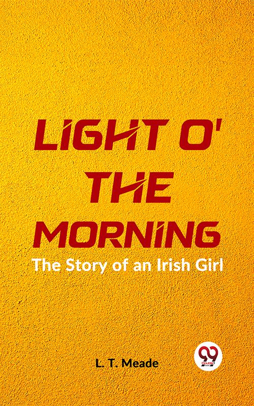 Light O‘ The Morning The Story Of An Irish Girl