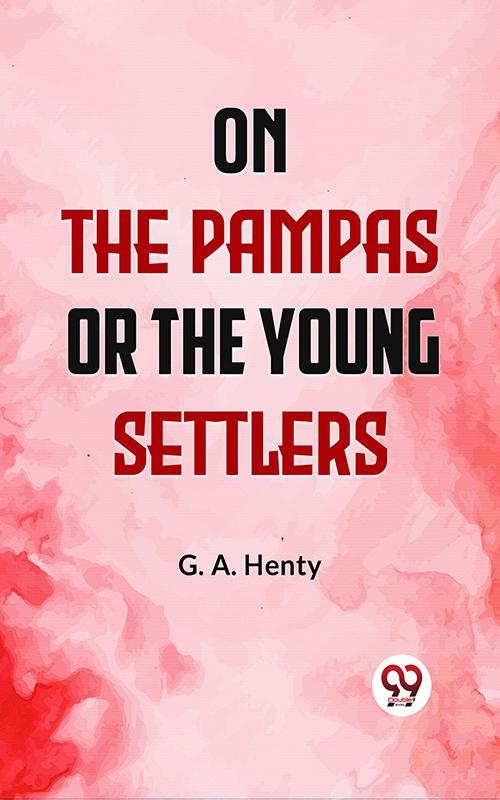 On The Pampas Or The Young Settlers