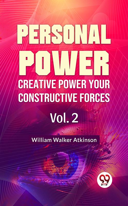 Personal Power- Creative Power Your Constructive Forces Vol-2