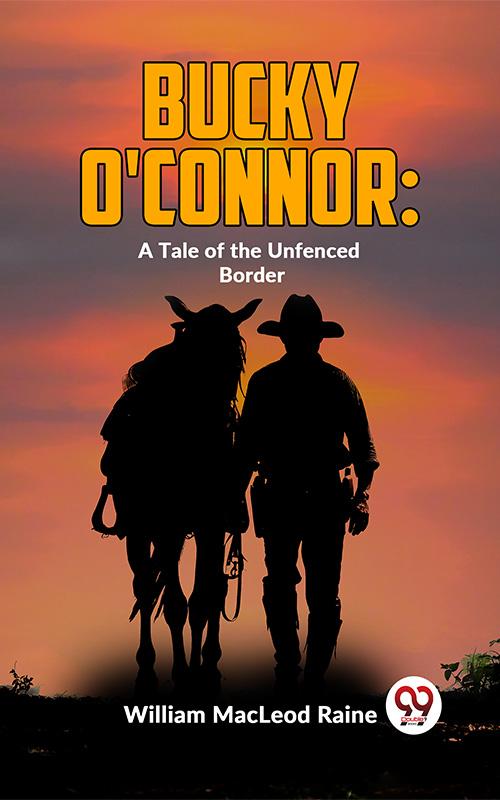 Bucky O‘Connor: A Tale Of The Unfenced Border