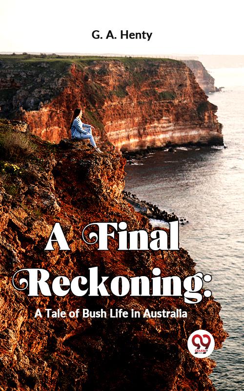 A Final Reckoning: A Tale Of Bush Life In Australia