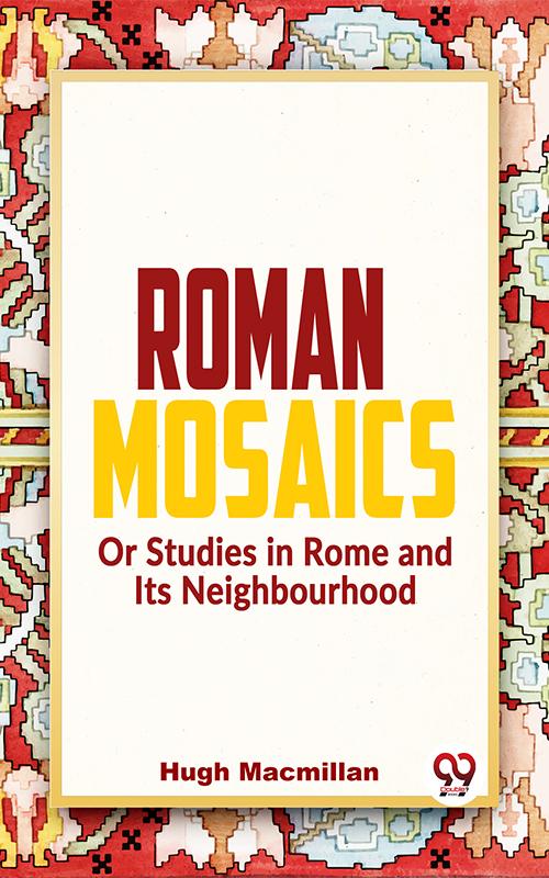 Roman Mosaics Or Studies In Rome And Its Neighbourhood