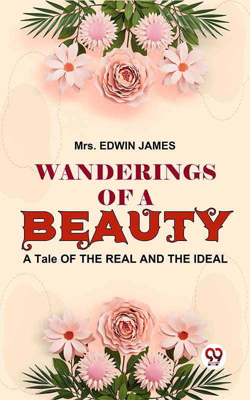 Wanderings Of A Beauty A Tale Of The Real And The Ideal