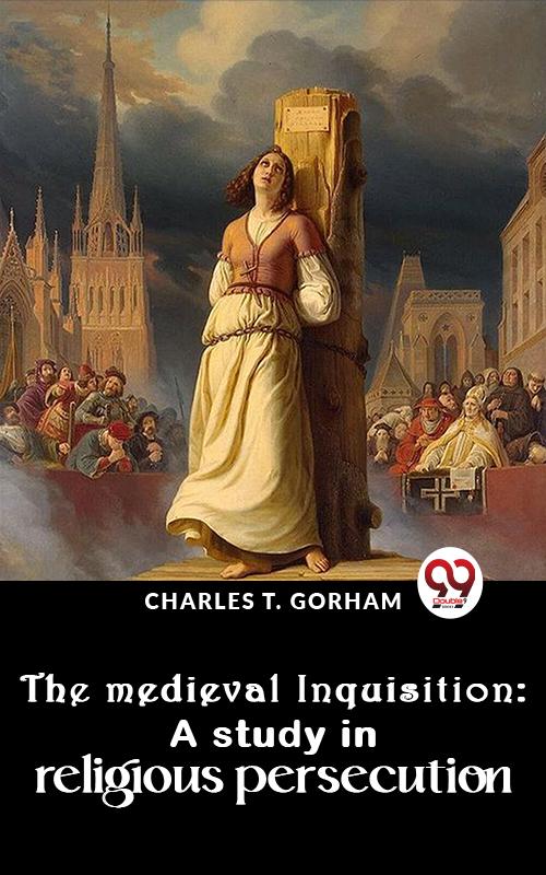 The Medieval Inquisition: A Study In Religious Persecution