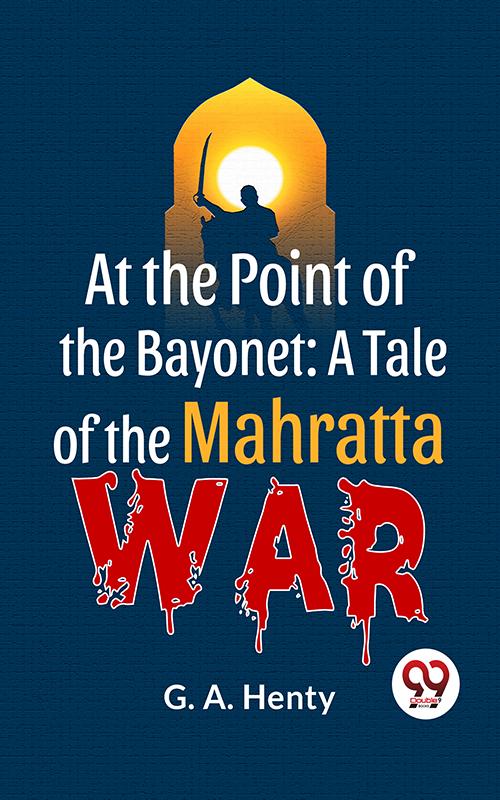 At The Point Of The Bayonet: A Tale Of The Mahratta War