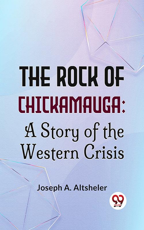 The Rock Of Chickamauga: A Story Of The Western Crisis