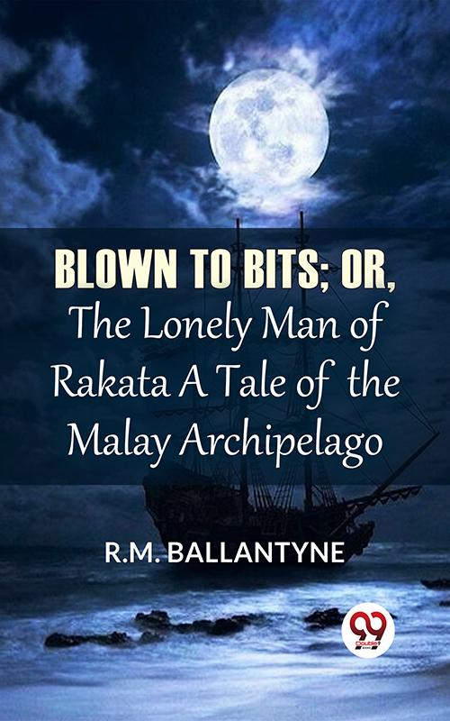 Blown To Bits; Or The Lonely Man Of Rakata A Tale Of The Malay Archipelago