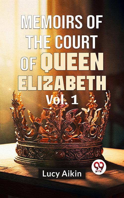 Memoirs Of The Court Of Queen Elizabeth Vol.1