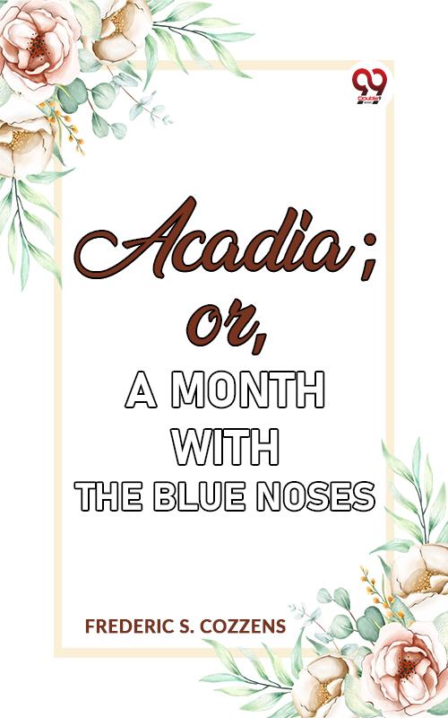 Acadia;or A Month with the Blue Noses