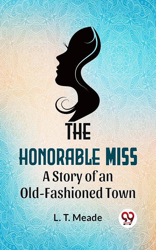 The Honorable Miss A Story Of An Old-Fashioned Town