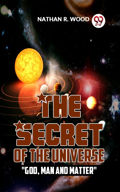 The Secret Of The Universe God Man And Matter